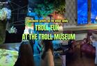 Troll Fun at the Troll Museum